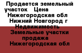 Продается земельный участок › Цена ­ 300 000 - Нижегородская обл., Нижний Новгород г. Недвижимость » Земельные участки продажа   . Нижегородская обл.